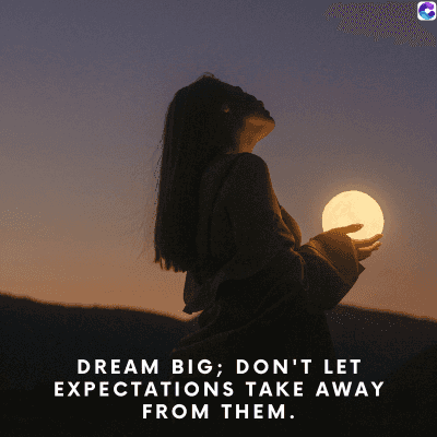 0
DREAM BIG; DON'T LET
EXPECTATIONS TAKE AWAY
FROM THEM.