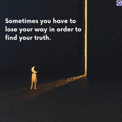 0
Sometimes you have to
lose your way in order to
find your truth.
