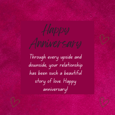 B
Happy
Anniversary
Through every upside and
downside, your
your relationship
has been such a beautiful
story of love. Happy
anniversary!
B