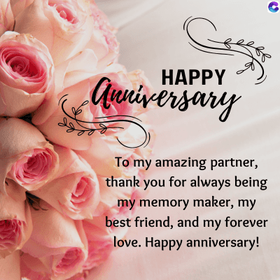 HAPPY
Anniversary
To my amazing partner,
thank you for always being
my memory maker, my
best friend, and my forever
love. Happy anniversary!