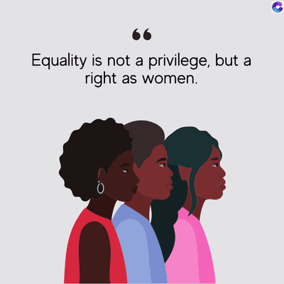 Equality is not a privilege, but a
right as women.
C