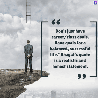 66
Don't just have
career/class goals.
Have goals for a
balanced, successful
life." Bhagat's quote
is a realistic and
honest statement.