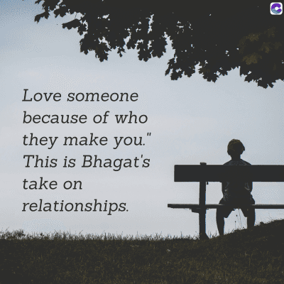 Love someone
because of who
they make you."
This is Bhagat's
take on
relationships.