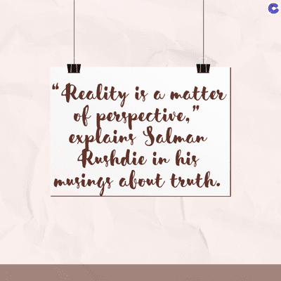 "
"Reality is a matter
of perspective,"
explains Salman
Rushdie in his
musings about truth.