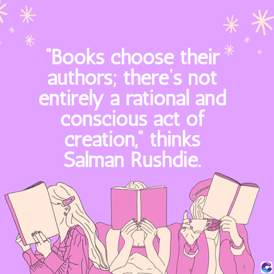 "Books choose their
authors; there's not
entirely a rational and
conscious act of
creation," thinks
Salman Rushdie.