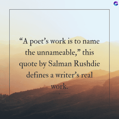 "A poet's work is to name
the unnameable," this
quote by Salman Rushdie
defines a writer's real
work.