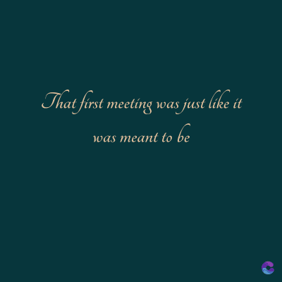 That first meeting was just like it
was meant to be