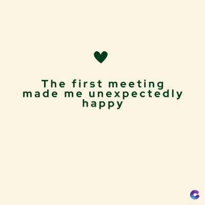 The first meeting
made me unexpectedly
C