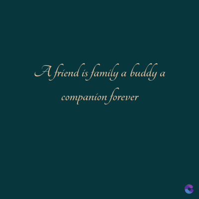 A friend is family a buddy a
companion forever