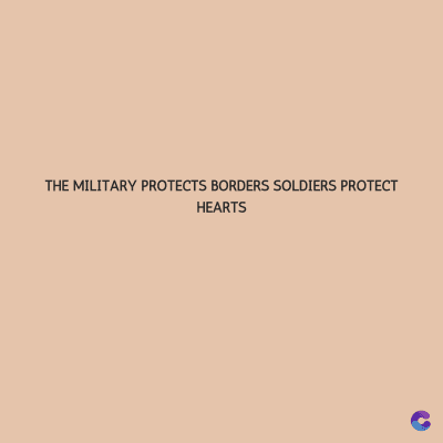 THE MILITARY PROTECTS BORDERS SOLDIERS PROTECT
HEARTS