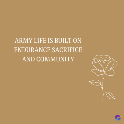 ARMY LIFE IS BUILT ON
ENDURANCE SACRIFICE
AND COMMUNITY