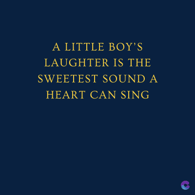 A LITTLE BOY'S
LAUGHTER IS THE
SWEETEST SOUND A
HEART CAN SING