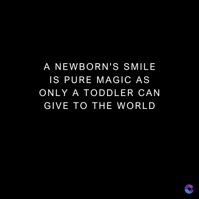 A NEWBORN'S SMILE
IS PURE MAGIC AS
ONLY A TODDLER CAN
GIVE TO THE WORLD