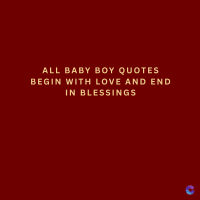 ALL BABY BOY QUOTES
BEGIN WITH LOVE AND END
IN BLESSINGS