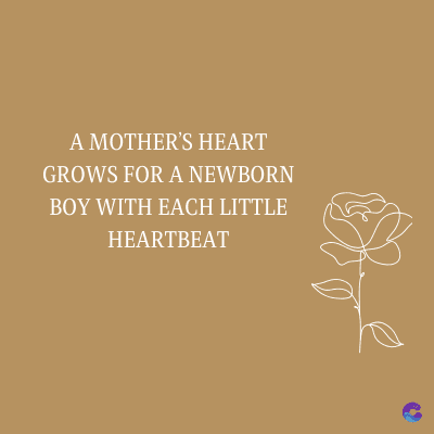 A MOTHER'S HEART
GROWS FOR A NEWBORN
BOY WITH EACH LITTLE
HEARTBEAT