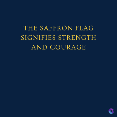 THE SAFFRON FLAG
SIGNIFIES STRENGTH
AND COURAGE
