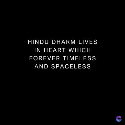 HINDU DHARM LIVES
IN HEART WHICH
FOREVER TIMELESS
AND SPACELESS