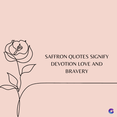 SAFFRON QUOTES SIGNIFY
DEVOTION LOVE AND
BRAVERY
C