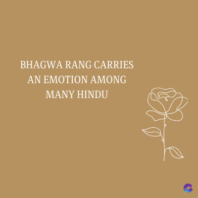 BHAGWA RANG CARRIES
AN EMOTION AMONG
MANY HINDU