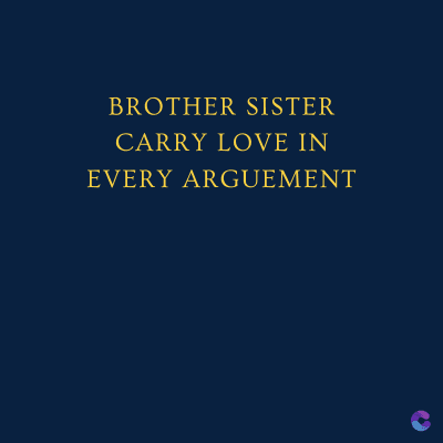 BROTHER SISTER
CARRY LOVE IN
EVERY ARGUEMENT