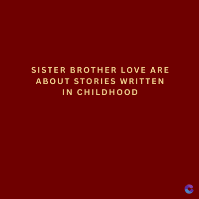 SISTER BROTHER LOVE ARE
ABOUT STORIES WRITTEN
IN CHILDHOOD