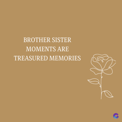 BROTHER SISTER
MOMENTS ARE
TREASURED MEMORIES