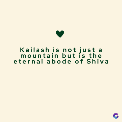Kailash is not just a
mountain but is the
eternal abode of Shiva
C