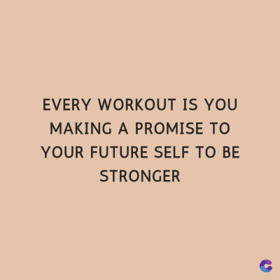 EVERY WORKOUT IS YOU
MAKING A PROMISE TO
YOUR FUTURE SELF TO BE
STRONGER