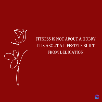 FITNESS IS NOT ABOUT A HOBBY
IT IS ABOUT A LIFESTYLE BUILT
FROM DEDICATION