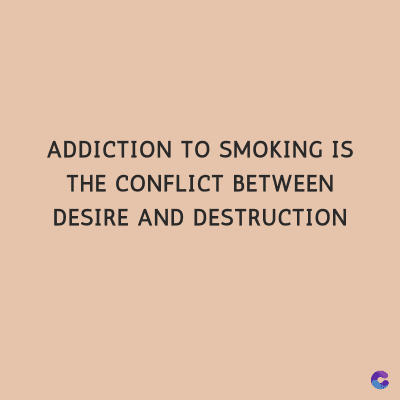 ADDICTION TO SMOKING IS
THE CONFLICT BETWEEN
DESIRE AND DESTRUCTION