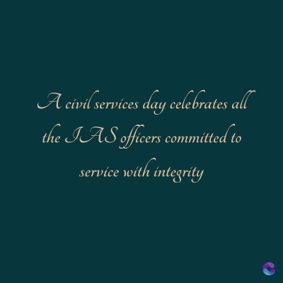 A civil services day celebrates all
the IAS officers committed to
service with integrity