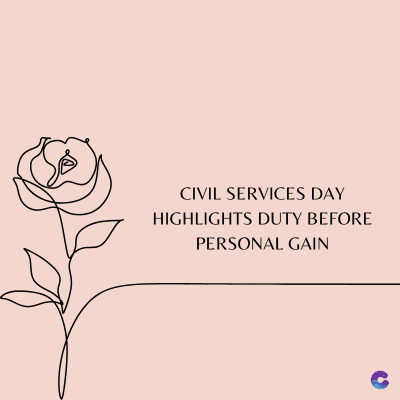 CIVIL SERVICES DAY
HIGHLIGHTS DUTY BEFORE
PERSONAL GAIN
C