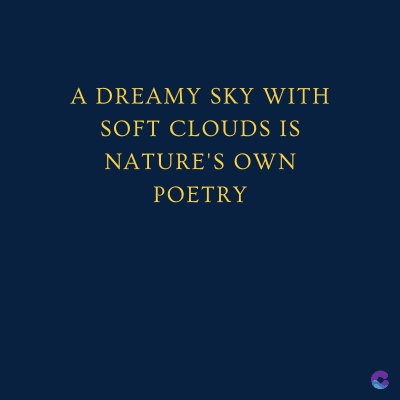 A DREAMY SKY WITH
SOFT CLOUDS IS
NATURE'S OWN
POETRY