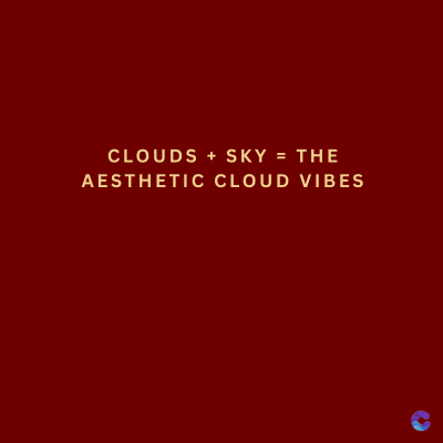CLOUDS + SKY = THE
AESTHETIC CLOUD VIBES