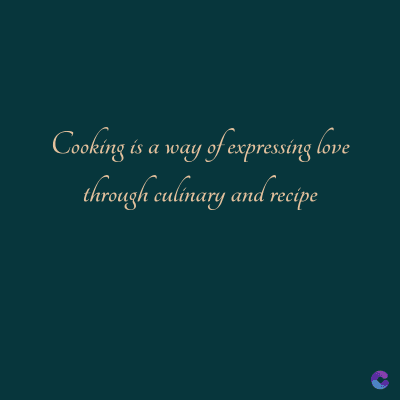 Cooking is a way of expressing love
through culinary and recipe