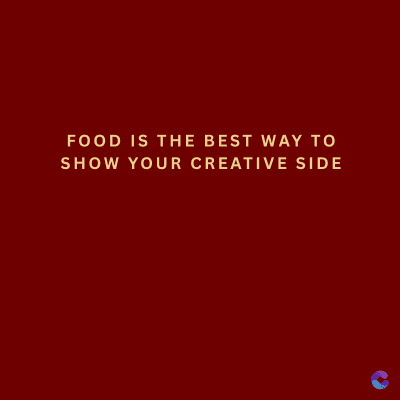 FOOD IS THE BEST WAY TO
SHOW YOUR CREATIVE SIDE