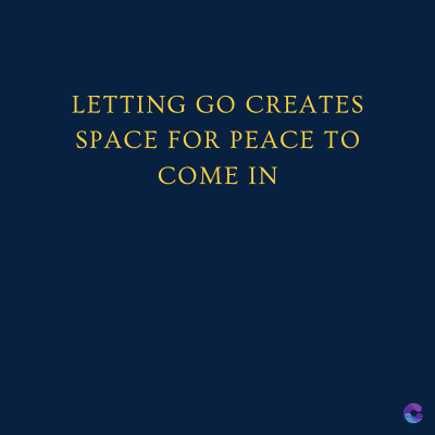 LETTING GO CREATES
SPACE FOR PEACE TO
COME IN