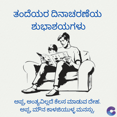 ತಂದೆಯರ ದಿನಾಚರಣೆಯ
ಶುಭಾಶಯಗಳು
ಅಪ್ಪ, ಅಂತ್ಯವಿಲ್ಲದೆ ಕೆಲಸ ಮಾಡುವ ದೇಹ.
ಅಪ್ಪ, ಮೌನ ಕಾಳಜಿಯುಳ್ಳ ಮನಸ್ಸು.