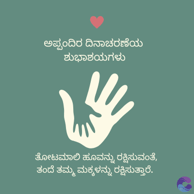 ಅಪ್ಪಂದಿರ ದಿನಾಚರಣೆಯ
ಶುಭಾಶಯಗಳು
ತೋಟಮಾಲಿ ಹೂವನ್ನು ರಕ್ಷಿಸುವಂತೆ,
ತಂದೆ ತಮ್ಮ ಮಕ್ಕಳನ್ನು ರಕ್ಷಿಸುತ್ತಾರೆ.