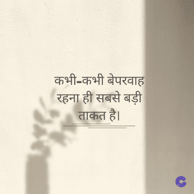 कभी-कभी बेपरवाह
रहना ही सबसे बड़ी
ताकत है।