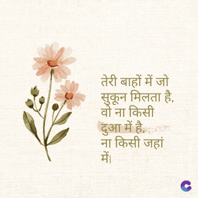 तेरी बाहों में जो
सुकून मिलता है,
वो ना किसी
दुआ में है.
ना किसी जहां
में।