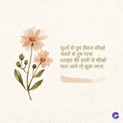 फूलों से तुम हँसना सीखो
भंवरों से तुम गाना
दरखत की डाली से सीखों
फल आये तो झुक जाना