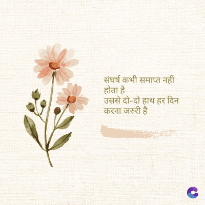 संघर्ष कभी समाप्त नहीं
होता है
उससे दो-दो हाथ हर दिन
करना जरुरी है।