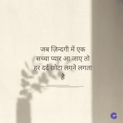 जब ज़िन्दगी में एक
सच्चा प्यार आ जाए तो
हर दर्द छोटा लगने लगता
है