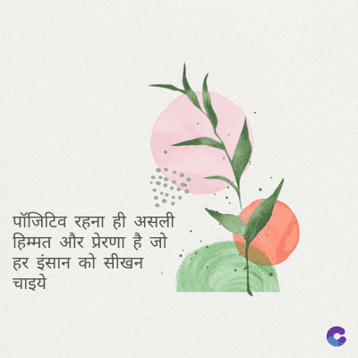 पॉजिटिव रहना ही असली
हिम्मत और प्रेरणा है जो
हर इंसान को सीखन
चाइये