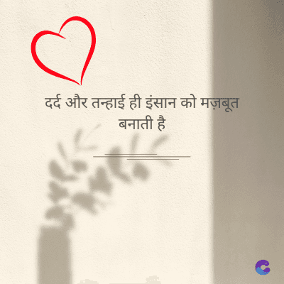 दर्द और तन्हाई ही इंसान को मज़बूत
बनाती है