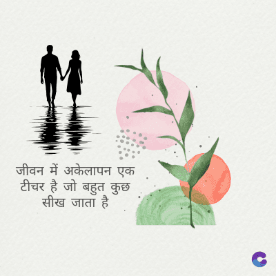 जीवन में अकेलापन एक
टीचर है जो बहुत कुछ
सीख जाता है