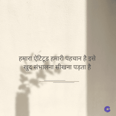 हमारा ऐटिटूड हमारी पहचान है इसे
खुद संभालना सीखना पड़ता है