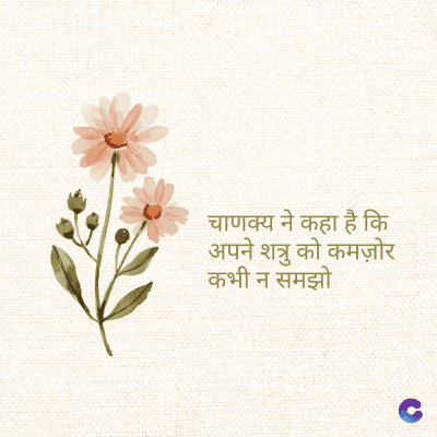 चाणक्य ने कहा है कि
अपने शत्रु को कमज़ोर
कभी न समझो