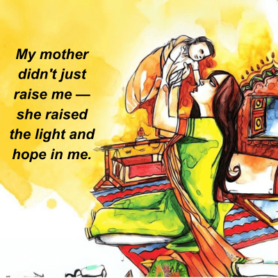 My mother
didn't just
raise me -
she raised
the light and
hope in me.
7
O